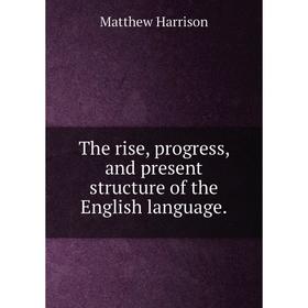 

Книга The rise, progress, and present structure of the English language.