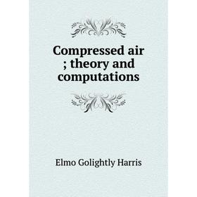 

Книга Compressed air; theory and computations