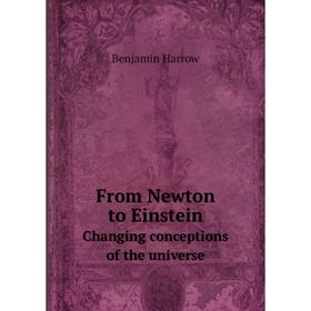 

Книга From Newton to EinsteinChanging conceptions of the universe