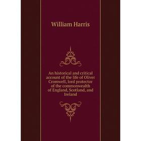 

Книга An historical and critical account of the life of Oliver Cromwell, lord protector of the commonwealth of England, Scotland, and Ireland