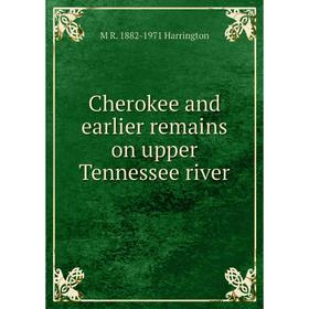 

Книга Cherokee and earlier remains on upper Tennessee river