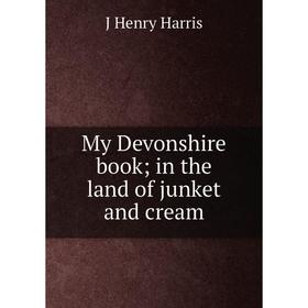 

Книга My Devonshire book; in the land of junket and cream