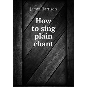

Книга How to sing plain chant