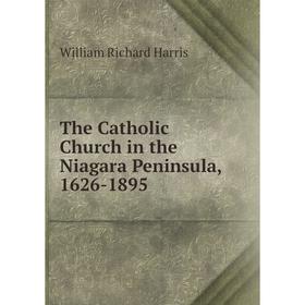 

Книга The Catholic Church in the Niagara Peninsula, 1626-1895