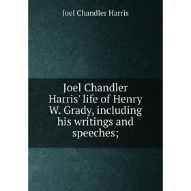 

Книга Joel Chandler Harris' life of Henry W. Grady, including his writings and speeches;
