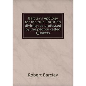

Книга Barclay's Apology for the true Christian divinity: as professed by the people called Quakers