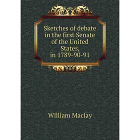 

Книга Sketches of debate in the first Senate of the United States, in 1789-90-91