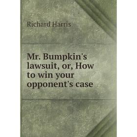 

Книга Mr Bumpkin's lawsuit, or, How to win your opponent's case