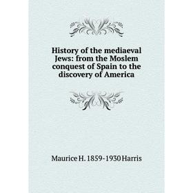 

Книга History of the mediaeval Jews: from the Moslem conquest of Spain to the discovery of America