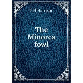 

Книга The Minorca fowl