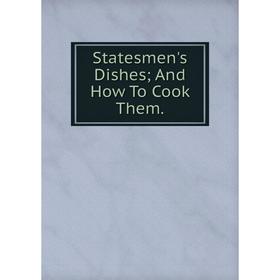 

Книга Statesmen's Dishes; And How To Cook Them.