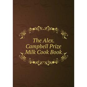

Книга The Alex. Campbell Prize Milk Cook Book