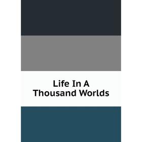 

Книга Life In A Thousand Worlds