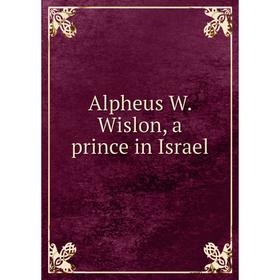 

Книга Alpheus W. Wislon, a prince in Israel