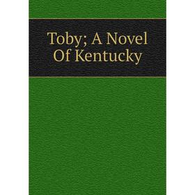 

Книга Toby; A Novel Of Kentucky