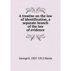 

Книга A treatise on the law of identification, a separate branch of the law of evidence