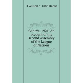 

Книга Geneva, 1921. An account of the second Assembly of the League of Nations