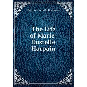 

Книга The Life of Marie-Eustelle Harpain
