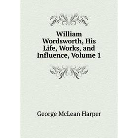 

Книга William Wordsworth, His Life, Works, and Influence, Volume 1