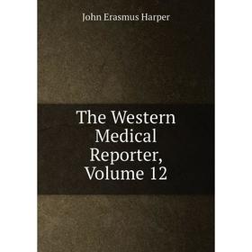 

Книга The Western Medical Reporter, Volume 12