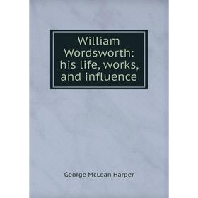 

Книга William Wordsworth: his life, works, and influence