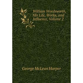 

Книга William Wordsworth, His Life, Works, and Influence, Volume 2