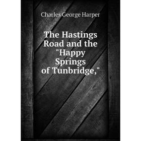 

Книга The Hastings Road and the Happy Springs of Tunbridge