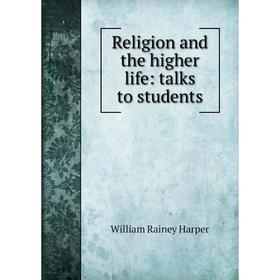 

Книга Religion and the higher life: talks to students