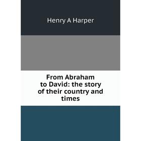 

Книга From Abraham to David: the story of their country and times