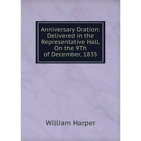 

Книга Anniversary Oration: Delivered in the Representative Hall, On the 9Th of December, 1835