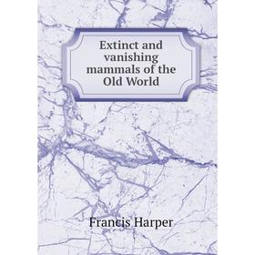 

Книга Extinct and vanishing mammals of the Old World
