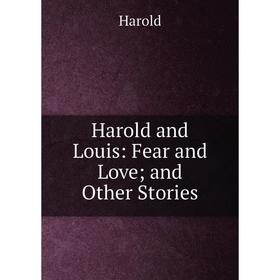 

Книга Harold and Louis: Fear and Love; and Other Stories