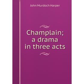 

Книга Champlain; a drama in three acts