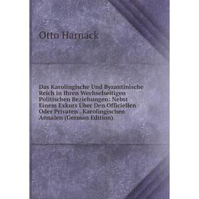 

Книга Das Karolingische Und Byzantinische Reich in Ihren Wechselseitigen Politischen Beziehungen: Nebst Einem Exkurs Über Den Officiellen Oder Private