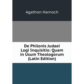 

Книга De Philonis Judaei Logi Inquisitio: Quam in Usum Theologorum (Latin Edition)