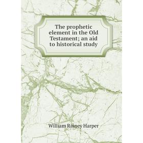

Книга The prophetic element in the Old Testament; an aid to historical study