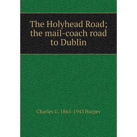 

Книга The Holyhead Road; the mail-coach road to Dublin