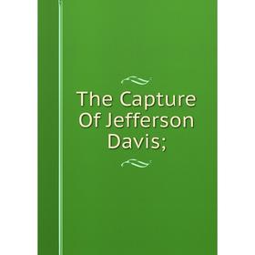 

Книга The Capture Of Jefferson Davis