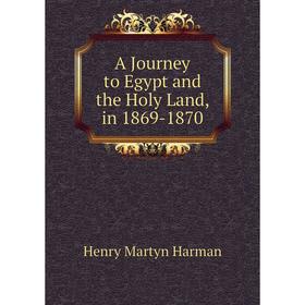 

Книга A Journey to Egypt and the Holy Land, in 1869-1870