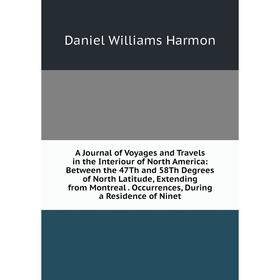 

Книга A Journal of Voyages and Travels in the Interiour of North America: Between the 47Th and 58Th Degrees of North Latitude, Extending from Montreal