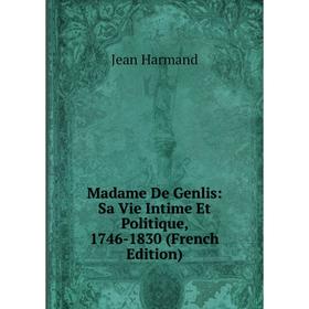 

Книга Madame De Genlis: Sa Vie Intime Et Politique, 1746-1830