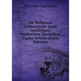 

Книга De Verborum Collocatione Apud Aeschylum, Sophoclem, Euripidem Capita Selecta (Latin Edition)