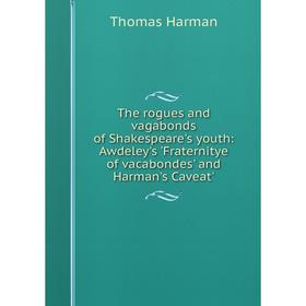 

Книга The rogues and vagabonds of Shakespeare's youth: Awdeley's Fraternitye of vacabondes and Harman's Caveat