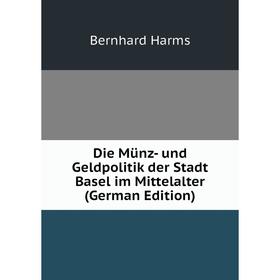 

Книга Die Münz- und Geldpolitik der Stadt Basel im Mittelalter (German Edition)