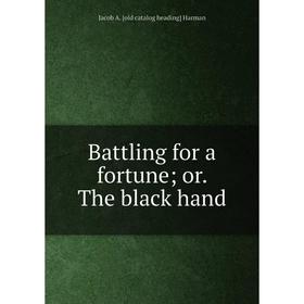 

Книга Battling for a fortune; or. The black hand