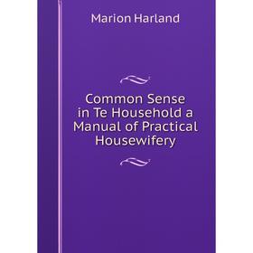 

Книга Common Sense in Te Household a Manual of Practical Housewifery