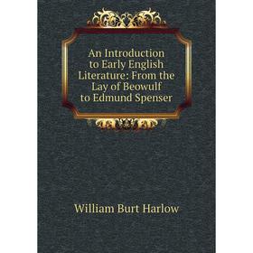 

Книга An Introduction to Early English Literature: From the Lay of Beowulf to Edmund Spenser