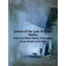 

Книга Letters of the Lady Brilliana HarleyWife of Sir Robert Harley, of Brampton Bryan, Knight of the Bath