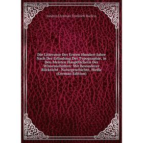 

Книга Die Litteratur Der Ersten Hundert Jahre Nach Der Erfindung Der Typographie, in Den Meisten Hauptfächern Der Wissenschaften: Mit Besonderer Rücks