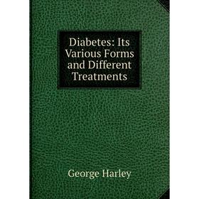 

Книга Diabetes: Its Various Forms and Different Treatments